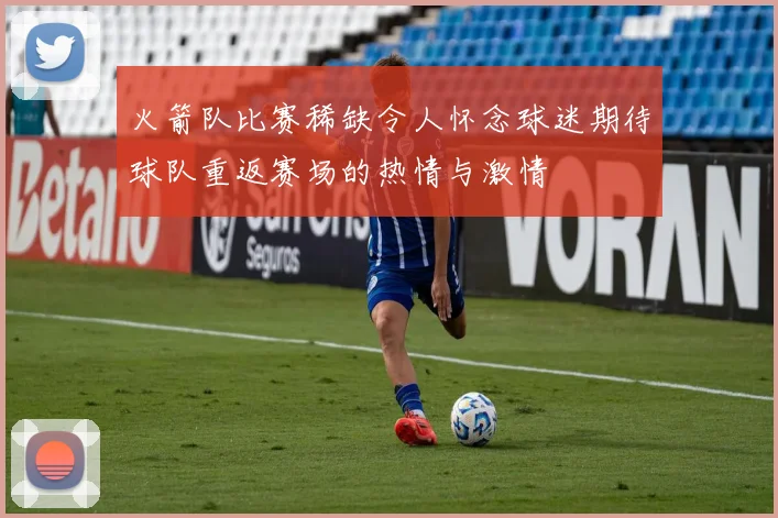 火箭队比赛稀缺令人怀念球迷期待球队重返赛场的热情与激情