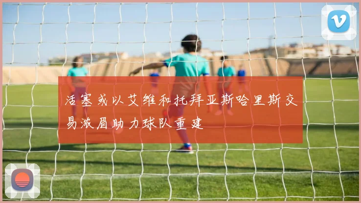 活塞或以艾维和托拜亚斯哈里斯交易浓眉助力球队重建